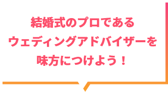 結婚式プロであるウェディングアドバイザーを見方につけよう！